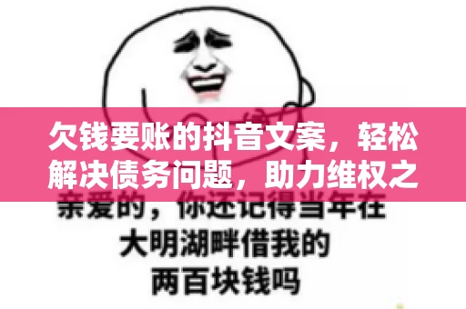 欠钱要账的抖音文案，轻松解决债务问题，助力维权之路