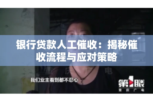 银行贷款人工催收：揭秘催收流程与应对策略