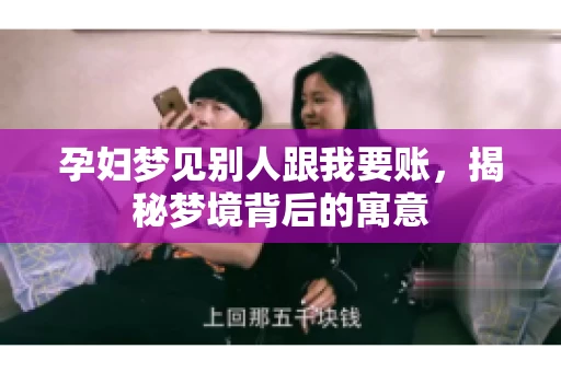 孕妇梦见别人跟我要账，揭秘梦境背后的寓意