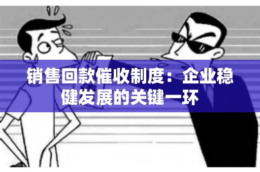 销售回款催收制度：企业稳健发展的关键一环