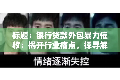 标题：银行贷款外包暴力催收：揭开行业痛点，探寻解决方案