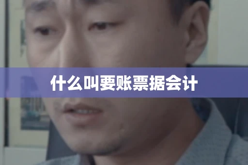什么叫要账票据会计