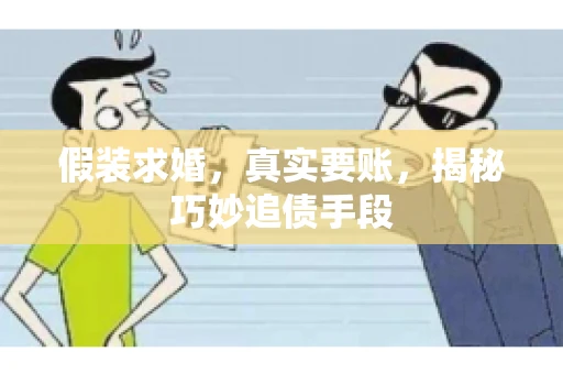 假装求婚，真实要账，揭秘巧妙追债手段