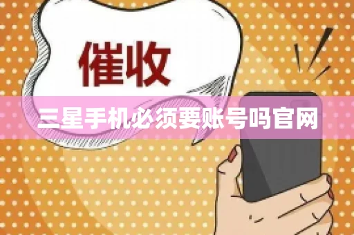 三星手机必须要账号吗官网
