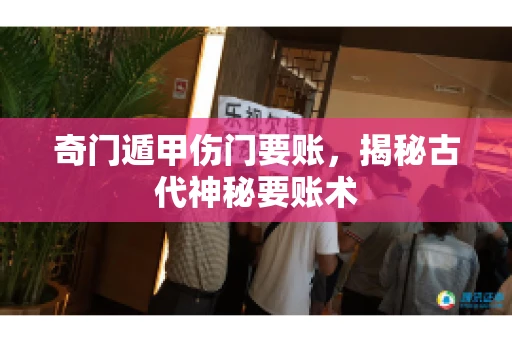 奇门遁甲伤门要账，揭秘古代神秘要账术