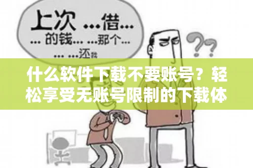 什么软件下载不要账号？轻松享受无账号限制的下载体验