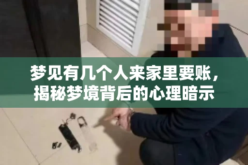 梦见有几个人来家里要账，揭秘梦境背后的心理暗示