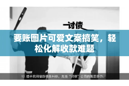 要账图片可爱文案搞笑，轻松化解收款难题