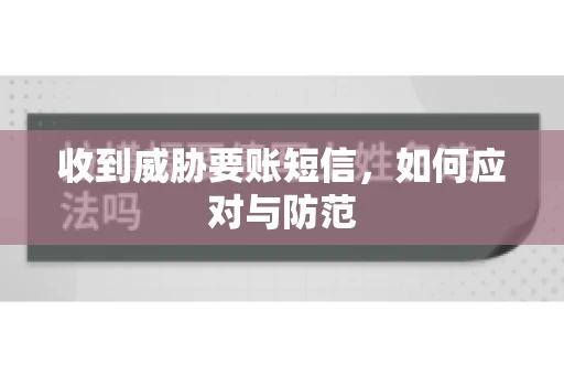 收到威胁要账短信，如何应对与防范