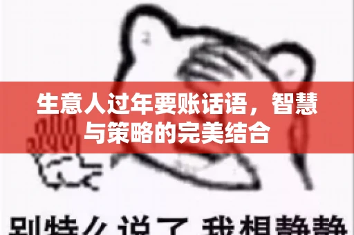 生意人过年要账话语，智慧与策略的完美结合