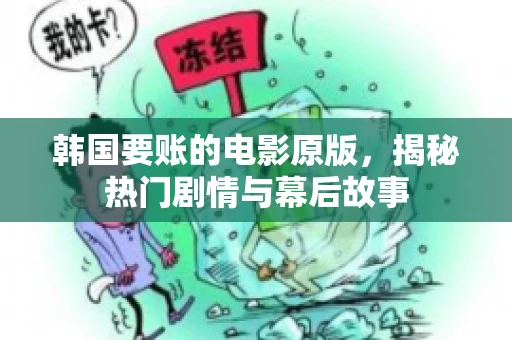 韩国要账的电影原版,揭秘热门剧情与幕后故事 韩国要账的电影原版,揭秘热门剧情与幕后故事