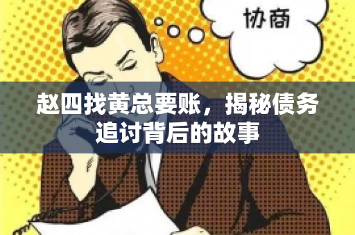赵四找黄总要账，揭秘债务追讨背后的故事