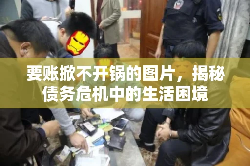 要账掀不开锅的图片，揭秘债务危机中的生活困境