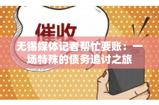 无锡媒体记者帮忙要账：一场特殊的债务追讨之旅