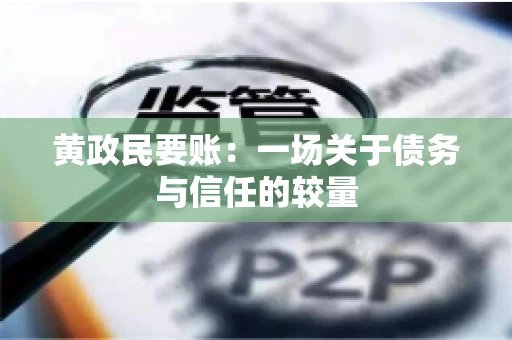 黄政民要账：一场关于债务与信任的较量