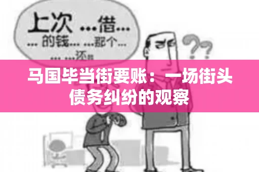 马国毕当街要账：一场街头债务纠纷的观察