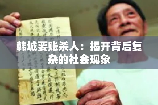 韩城要账杀人：揭开背后复杂的社会现象