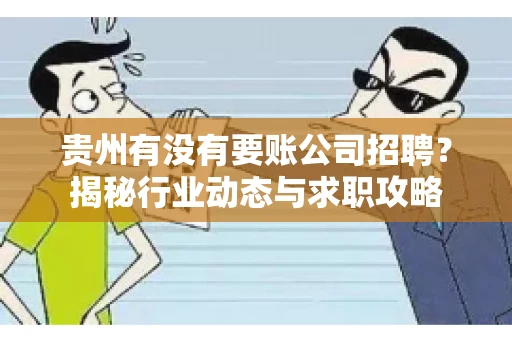 贵州有没有要账公司招聘？揭秘行业动态与求职攻略