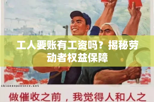 工人要账有工资吗？揭秘劳动者权益保障