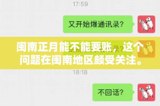 闽南正月能不能要账，这个问题在闽南地区颇受关注。正月，对于闽南人来说，是喜庆、团圆的时刻，那么在这个时候，能不能向他人追讨债务呢？下面，我们就来聊聊这个话题。