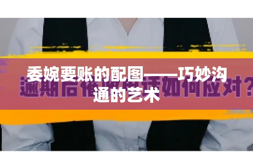 委婉要账的配图——巧妙沟通的艺术
