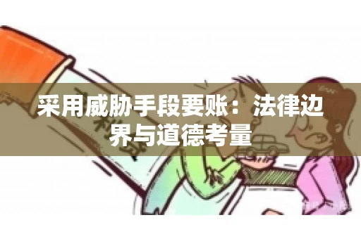 采用威胁手段要账：法律边界与道德考量