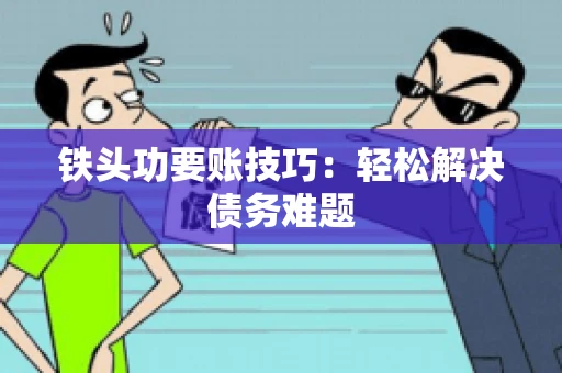 铁头功要账技巧：轻松解决债务难题