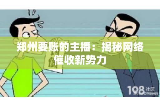 郑州要账的主播：揭秘网络催收新势力