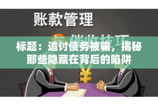 标题：追讨债务被骗，揭秘那些隐藏在背后的陷阱