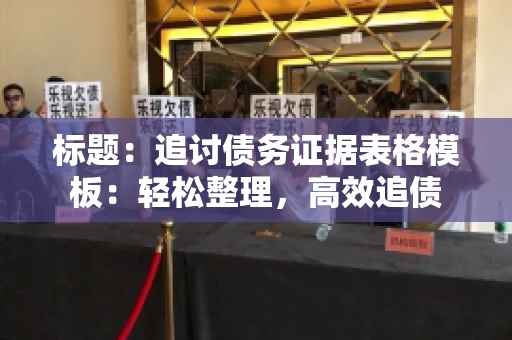 标题：追讨债务证据表格模板：轻松整理，高效追债