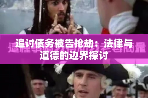 追讨债务被告抢劫：法律与道德的边界探讨