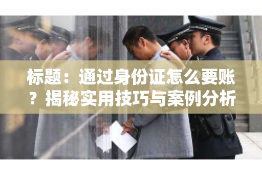 标题：通过身份证怎么要账？揭秘实用技巧与案例分析