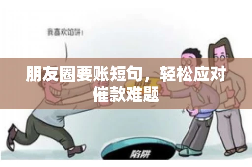 朋友圈要账短句，轻松应对催款难题