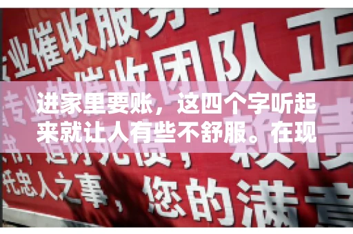 进家里要账，这四个字听起来就让人有些不舒服。在现实生活中，我们经常会遇到一些欠债不还的情况，而要账的方式也千奇百怪。今天，我们就来聊聊这个话题，看看在法律允许的范围内，如何妥善处理“进家里要账”的问题。