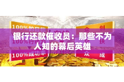 银行还款催收员：那些不为人知的幕后英雄