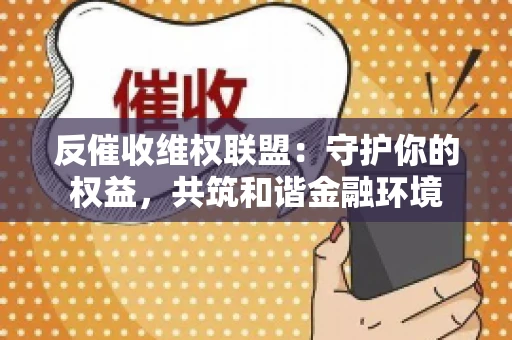 反催收维权联盟：守护你的权益，共筑和谐金融环境