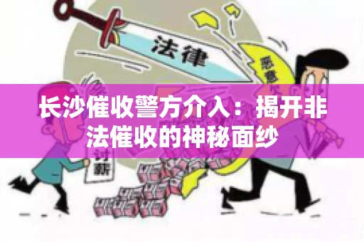 长沙催收警方介入：揭开非法催收的神秘面纱