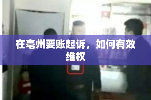 在亳州要账起诉,如何有效维权 在亳州要账起诉,如何有效维权