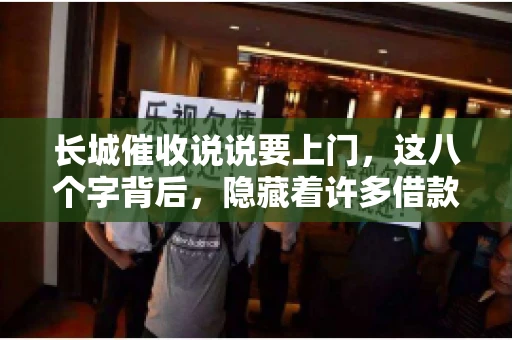 长城催收说说要上门，这八个字背后，隐藏着许多借款人的焦虑与无奈。今天，我们就来聊聊这个话题，揭开长城催收上门的真相。