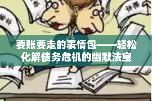 要账要走的表情包——轻松化解债务危机的幽默法宝