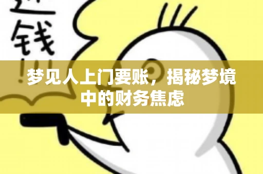 梦见人上门要账,揭秘梦境中的财务焦虑 梦见人上门要账,揭秘梦境中的财务焦虑