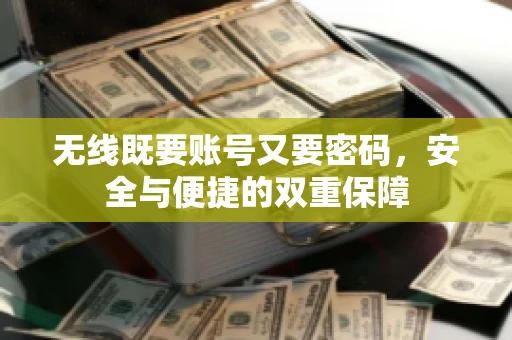 无线既要账号又要密码，安全与便捷的双重保障